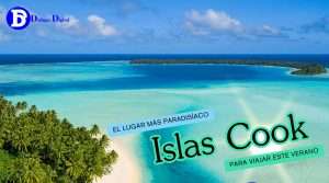 conoce Islas Cook, el lugar más paradisíaco para viajar este verano